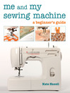 Me and My Sewing Machine (eBook): A Beginner's Guide